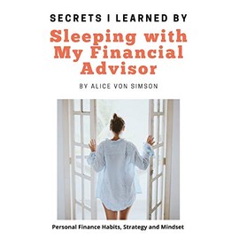 Secrets I Learned by Sleeping with My Financial Advisor: Personal finance, mindset, habits and strategies made fun!
