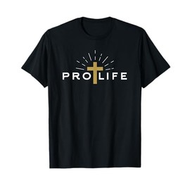 Pro Life Choose Life Conservative - Catholic Anti-Abortion T-Shirt