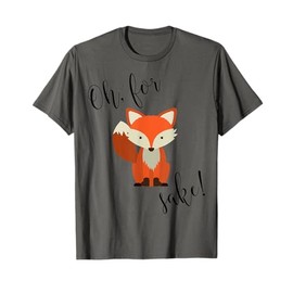 Oh For Fox Sake Shirt T-Shirt