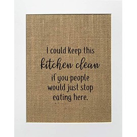 8x10 UNFRAMED I Could Keep This Kitchen Clean If You People Would Just Stop Eating Here. / Burlap Print Sign/Rustic Shabby Vintage Chic Home Decor Funny Kitchen Sign Gift for Her Housewarming Gift