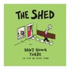 The Shed "Dad's Going There He May Be Some Time"