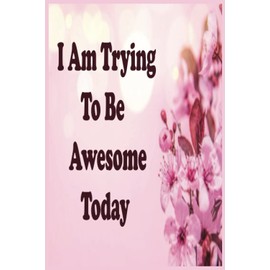 I Am Trying To Be Awesome Today: blank lined coworker gag gift funny office notebook journal , funny home office journal , unique diary for women , wife , female coworkers .