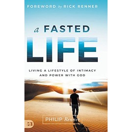 A Fasted Life: Living a Lifestyle of Intimacy and Power with God