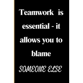 Teamwork is Essential- It Allows You to Blame...Funny Gag Gift Notebook: For Coworkers, Office, Friends, 6x9
