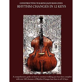Constructing Walking Jazz Bass Lines Book II - Walking Bass Lines - Rhythm Changes in 12 keys: Jazz bass lines in 12 keys - Walking Bass method for the upright bass and electric bass: Bk. 2