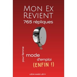 Mon Ex Revient. : 765 Répliques Intelligentes. Mode D'emploi Pour Femme (Enfin !): Rupture amoureuse : Formules à répondre + Profils D’ex Décryptés - ... Les Manipulations Et Les Regrets. Invincible