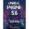 UNREAL ENGINE 5.6 USER GUIDE: A Practical Handbook for Game