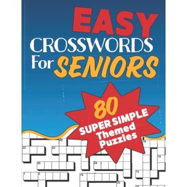 Easy Crosswords For Seniors: Super Easy Crossword Puzzles Book For Seniors, Adults And Teens – 80+ Themed Puzzles