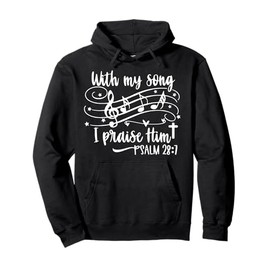 With My Song I Praise Him Psalm 28;7 Christian Bible Verse Pullover Hoodie