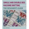 Single and Double Bed Machine Knitting: The Designers Guide