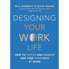 Designing Your Work Life: How to Thrive and Change and Find Happiness at Work