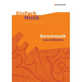 EinFach Musik: Barockmusik neu entdecken (EinFach Musik: Unterrichtsmodelle für die Schulpraxis)