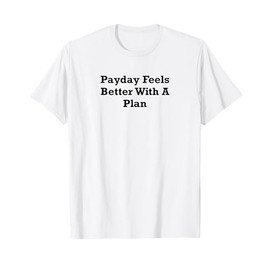 Payday Feels Better With A Plan T-Shirt