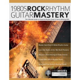 1980s Rock Rhythm Guitar Mastery: The Ultimate Guide to Powerful Rhythm Guitar & Genre-Defining Riffs (Learn How to Play Rock Guitar)