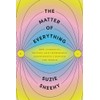 The Matter of Everything: How Curiosity, Physics, and Improbable Experiments