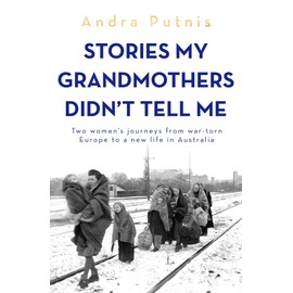 Stories My Grandmothers Didn't Tell Me: Two Women's Journeys from War-Torn Europe to a New Life in Australia