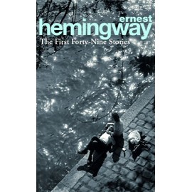 The First Forty-Nine Stories: Ernest Hemingway