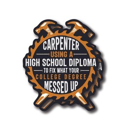 Carpenter Using A High School Diploma To Fix What Your College Degree Messed Up Sticker - Fun Proud Working Class Hardworker Blue Collar Tradesmen Sticker - Premium Quality Vinyl Bumper Stickers 2-Pack | 5-Inch on Widest Side | Made in USA - FHJ1085