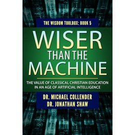 Wiser Than the Machine: The Value of Classical Christian Education in an Age of Artificial Intelligence