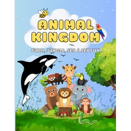 Animal Kingdom: A Fun Coloring Book for Kids Ages 4-8: Over 100 Cute Animals from the Farm, Jungle, Ocean & Sky – Perfect for Toddlers and Young Children