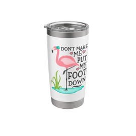 Don't Make Me Put My Foot Down Pink Flamingo Stainless Steel Insulated Tumbler