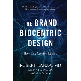 The Grand Biocentric Design: How Life Creates Reality