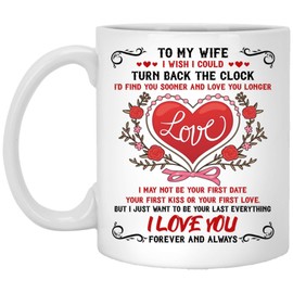To My Wife I Wish I Could Turn Back The Clock Mug Valentine I Wish I Met You Sooner So I Could Love You Longer Cute Ceramic Cups White 11oz