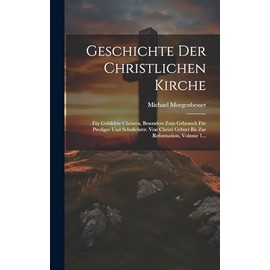 Geschichte Der Christlichen Kirche: Für Gebildete Christen, Besonders Zum Gebrauch Für Prediger Und Schullehrer. Von Christi Geburt Bis Zur Reformation, Volume 1...