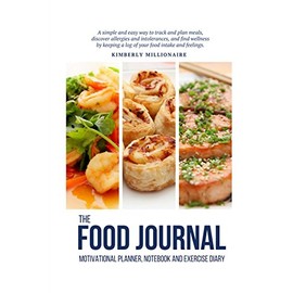 The Food Journal Motivational Planner, Notebook and Exercise Diary: A simple and easy way to track and plan meals, discover allergies and intolerances, and find wellness by keeping a log of your food intake and feelings.
