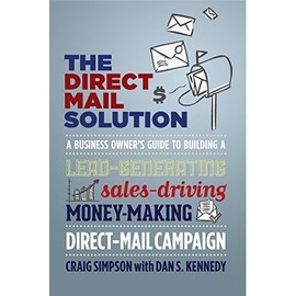 The Direct Mail Solution: A Business Owner's Guide to Building a Lead-Generating, Sales-Driving, Money-Making Direct-Mail Campaign