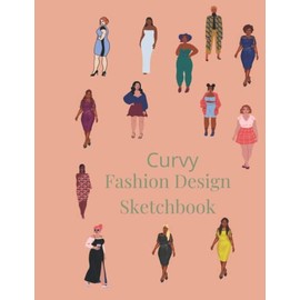 Curvy Fashion Design Sketchbook: Fashion Sketchpad With Plus Size Figure Templates For Drawing