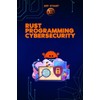 Rust Programming Language for Cybersecurity: Writing Secure Code to Implementing