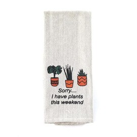 Tierra Garden Tea Towel - Sorry I Have Plants This Weekend - 100% Cotton - Funny Towel - Great for Kitchen- Kitchen Towel - Stove Towel