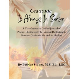 Gratitude is ALWAYS in Season: A Transformative Guided Journal of Poetry, Photography, & Personal Reflection to Develop Gratitude, Growth & Healing