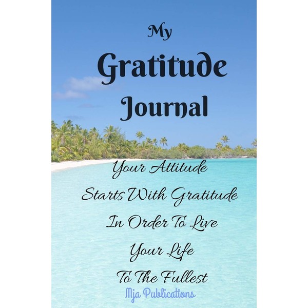 My Gratitude Journal : Your attitude starts with gratitude in