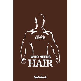 With A Body Like This Who Needs Hair Funny Bald Man Joke Notebook: Blank Lined Notebook, Journal, Diary, Note Pad, Writing Notes, 120 Pages, For Students, Work or Personal Use