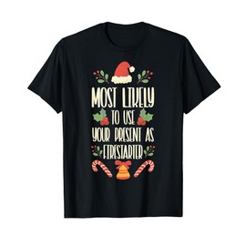 Most Likely To Use Your Present As Firestarter - Funny Xmas T-Shirt