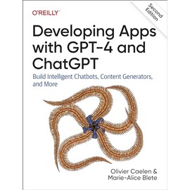 Developing Apps with GPT-4 and ChatGPT: Build Intelligent Chatbots, Content Generators, and More