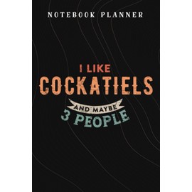 Notebook Planner I Like Cockatiels And Maybe I Like 3 People Parrot Birds saying: Budget,Planning,Paycheck Budget,Business,Journal,6x9 in ,Personal,Daily,Hourly