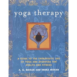 Yoga Therapy: A Guide to the Therapeutic Use of Yoga and Ayurveda for Health and Fitness