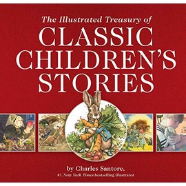 The Illustrated Treasury of Classic Children's Stories: Featuring 14 Classic Children's Books Illustrated by Charles Santore, #1 New York Times ... (Charles Santore Children's Classics)