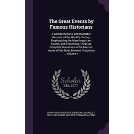 The Great Events by Famous Historians: A Comprehensive and Readable Account of the World's History, Emphasizing the More Important Events, and ... of the Most Eminent Historians ... Volume 1
