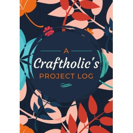 A Craftholic's Project Log: Journal for Recording Handcraft Projects - Materials, Steps, Sketches & Other Notes | Simple Organizer for Creative Hobbyists, Artisans or Professional Craftspersons