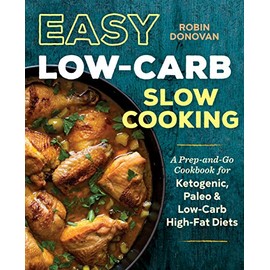 Easy Low Carb Slow Cooking: A Prep-and-Go Cookbook for Ketogenic, Paleo & Low-Carb High-Fat Diets