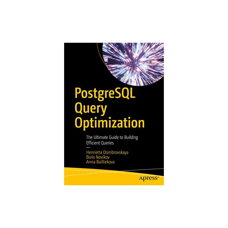 PostgreSQL Query Optimization: The Ultimate Guide to Building Efficient Queries