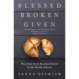 Blessed Broken Given: How Your Story Becomes Sacred in the Hands of Jesus
