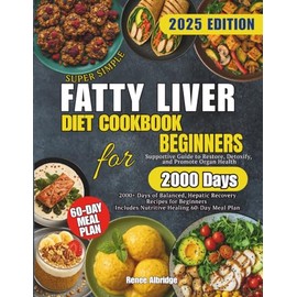 Fatty Liver Diet Cookbook: 2000+ Days of Balanced, Hepatic Recovery Recipes for Beginners | Supportive Guide to Restore, Detoxify and Promote Organ Health| Includes Nutritive Healing 60-Day Meal Plan