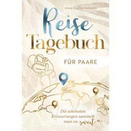 Reisetagebuch für Paare - für die Ewigkeit - liebevoll gestaltet für unvergessliche Erinnerungen - mit Packliste, Bucketlist, Foto-Platz & Reflexion - ideales Reise Geschenk