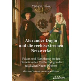 Alexander Dugin und die rechtsextremen Netzwerke: Fakten und Hypothesen zu den internationalen Verflechtungen der russischen Neuen Rechten
