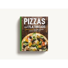 Pizzas and Flatbreads: Over 100 Recipes Featuring Everyone's Favorite Comfort Foods